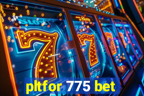 pltfor 775 bet